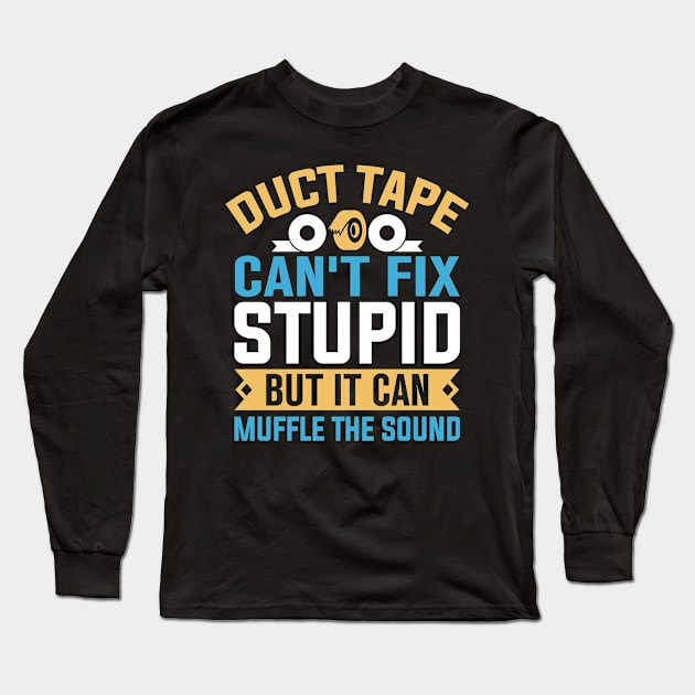 Duct tape can't fix stupid but it can muffle the sound Long Sleeve T-Shirt by TheDesignDepot